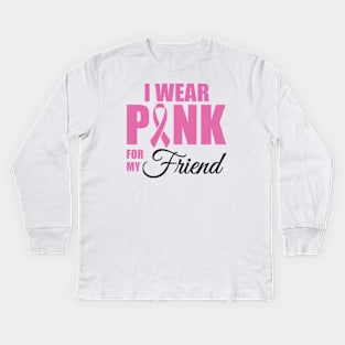 I wear Pink for my Friend Kids Long Sleeve T-Shirt